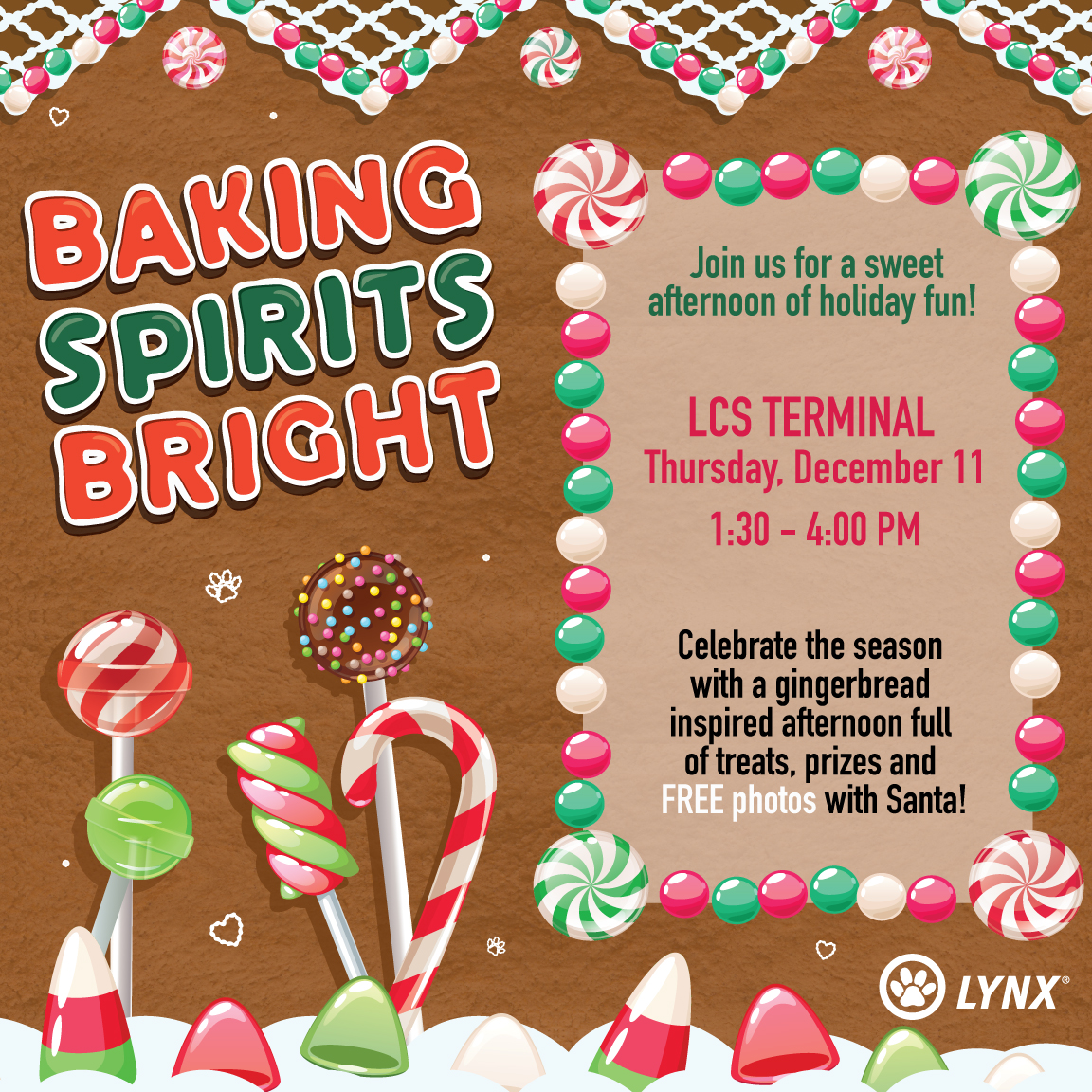 Colorful holiday-themed graphic with a gingerbread-style background decorated with candy canes, lollipops, gumdrops, and peppermint candies. Large text on the left reads “Baking Spirits Bright.” On the right, a candy border surrounds event details: “Join us for a sweet afternoon of holiday fun! LCS Terminal, Thursday, December 11, 1:30–4:00 PM. Celebrate the season with a gingerbread-inspired afternoon full of treats, prizes and free photos with Santa!” The LYNX logo appears in the bottom right corner.